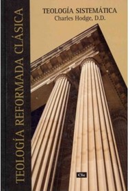 Teologia Sistematica: Teologia Reformada Clasica