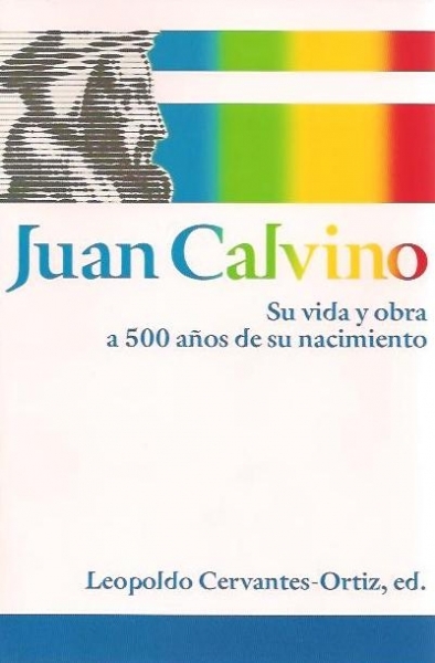 Juan Calvino - Su vida y obra a 500 años de su nacimiento
