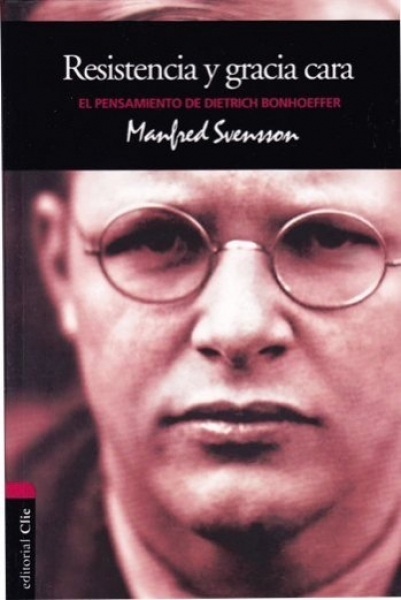Resistencia y Gracia Cara el pensamiento de Dietrich Bonhoeffer